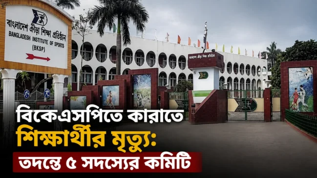 বিকেএসপিতে কারাতে শিক্ষার্থীর মৃত্যু: তদন্তে ৫ সদস্যের কমিটি