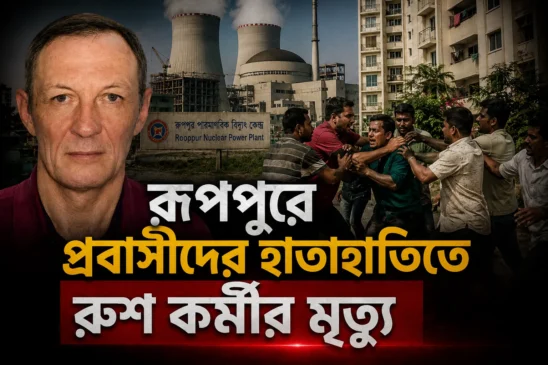 রূপপুরের হাই-সিকিউরিটি জোনে রক্তক্ষয়ী সংঘাত, প্রাণ গেল রুশ কর্মীর